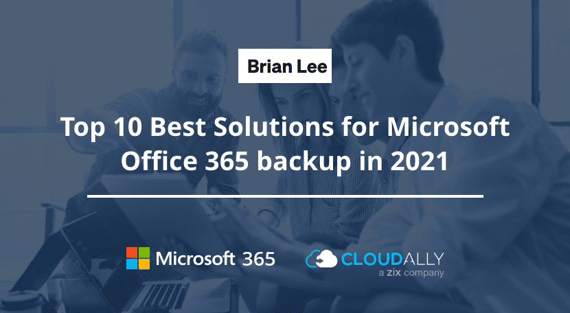 Brian Lee Top 10 Best Solutions for Microsoft Office 365 Backup in 2021 | CloudAlly